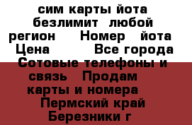 сим-карты йота безлимит (любой регион ) › Номер ­ йота › Цена ­ 900 - Все города Сотовые телефоны и связь » Продам sim-карты и номера   . Пермский край,Березники г.